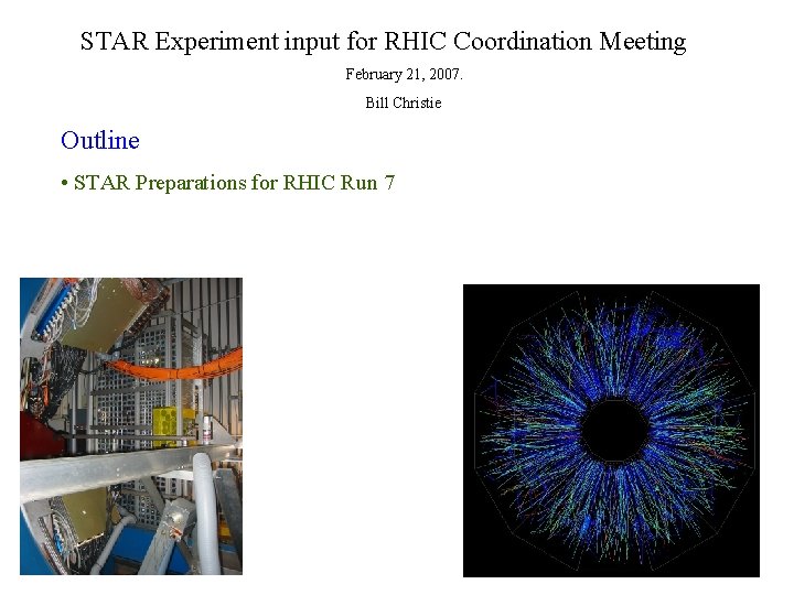 STAR Experiment input for RHIC Coordination Meeting February 21, 2007. Bill Christie Outline •