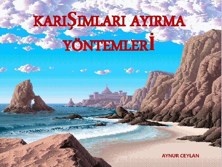 KARIŞIMLARI AYIRMA YÖNTEMLERİ AYNUR CEYLAN DARICA HALİDE EDİP İLKÖĞRETİM OKULU 4 -A SINIFI ÖĞRETMENİ