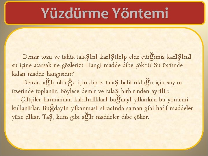 Yüzdürme Yöntemi Demir tozu ve tahta talaşını karıştırıp elde ettiğimiz karışımı su içine atarsak