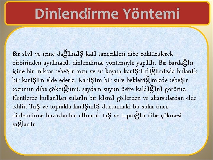 Dinlendirme Yöntemi Bir sıvı ve içine dağılmış katı tanecikleri dibe çöktürülerek birbirinden ayrılması, dinlendirme