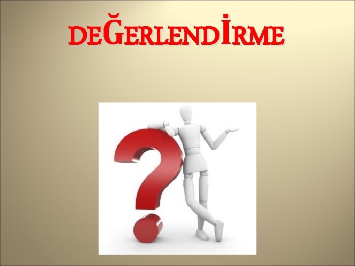 DEĞERLENDİRME 