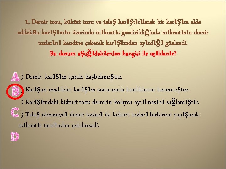 1. Demir tozu, kükürt tozu ve talaş karıştırılarak bir karışım elde edildi. Bu karışımın