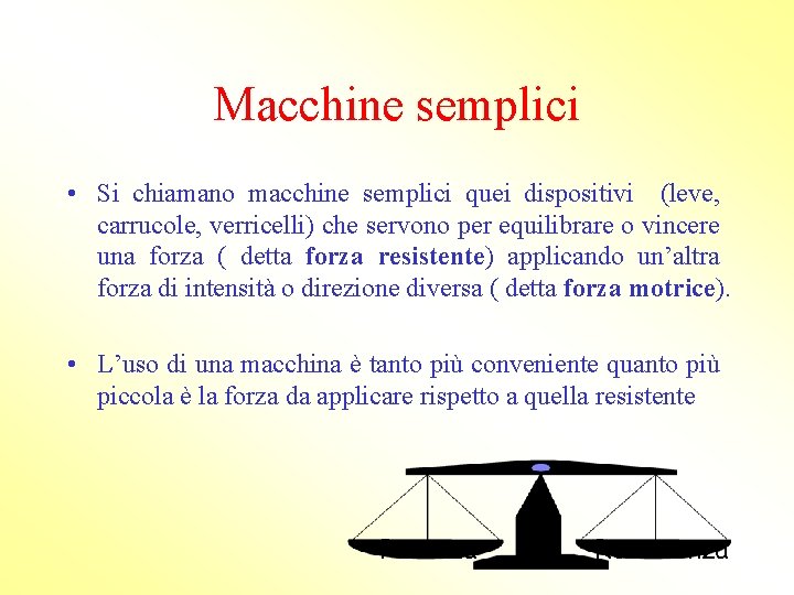 Macchine semplici • Si chiamano macchine semplici quei dispositivi (leve, carrucole, verricelli) che servono