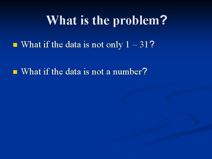 What is the problem? n What if the data is not only 1 –