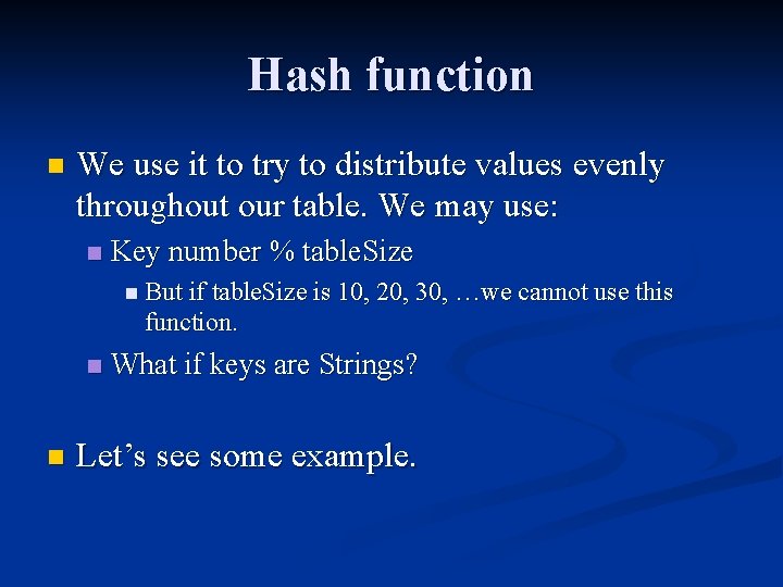 Hash function n We use it to try to distribute values evenly throughout our