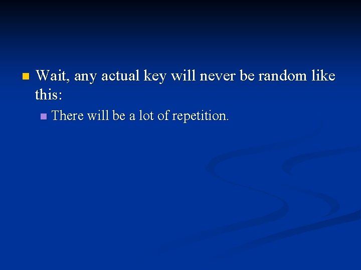 n Wait, any actual key will never be random like this: n There will