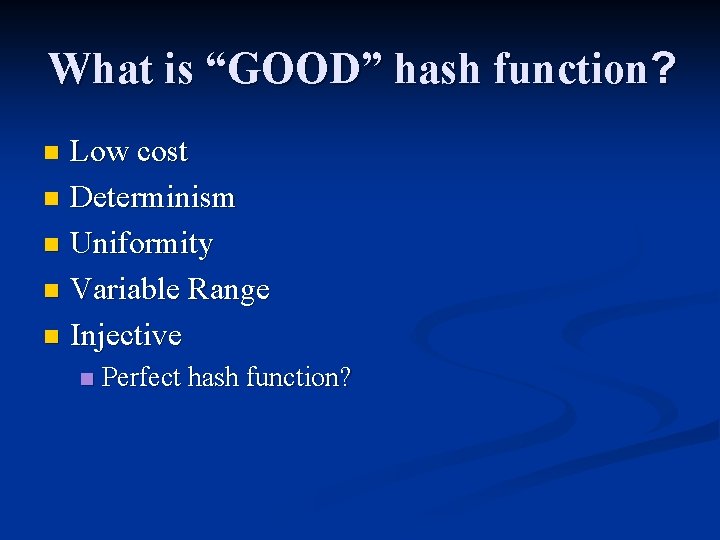 What is “GOOD” hash function? Low cost n Determinism n Uniformity n Variable Range