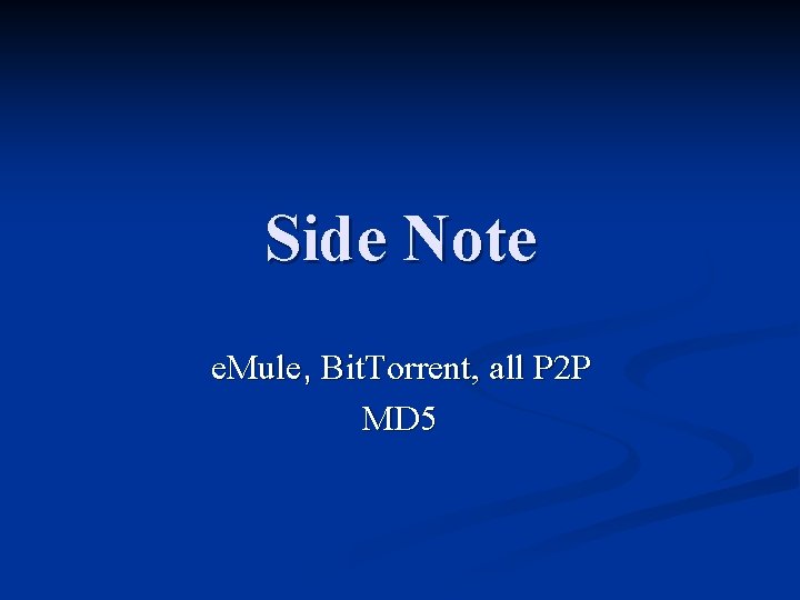 Side Note e. Mule, Bit. Torrent, all P 2 P MD 5 