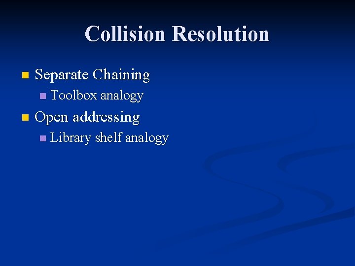 Collision Resolution n Separate Chaining n n Toolbox analogy Open addressing n Library shelf