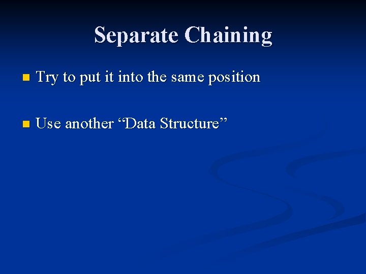 Separate Chaining n Try to put it into the same position n Use another