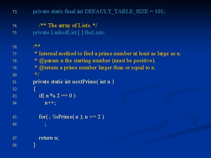 73. private static final int DEFAULT_TABLE_SIZE = 101; 74. /** The array of Lists.