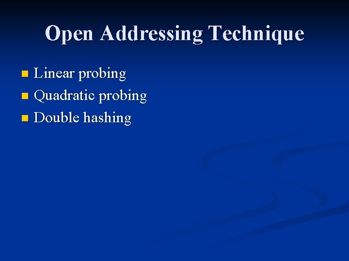 Open Addressing Technique Linear probing n Quadratic probing n Double hashing n 