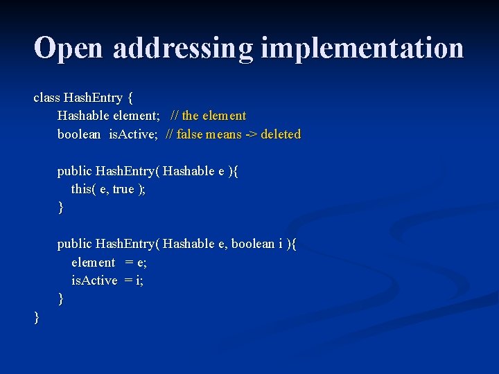 Open addressing implementation class Hash. Entry { Hashable element; // the element boolean is.