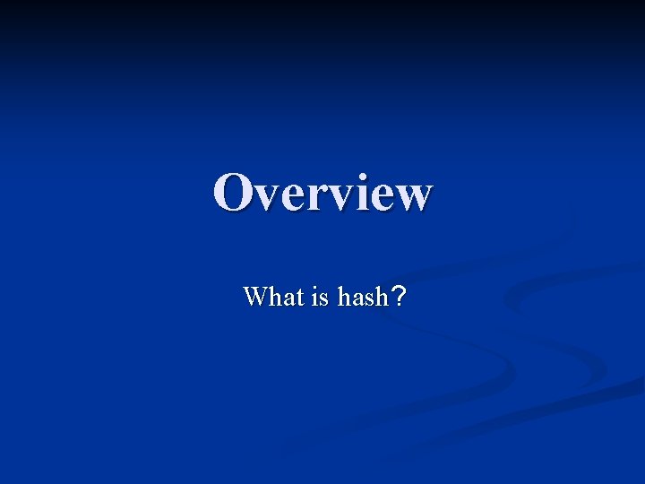 Overview What is hash? 