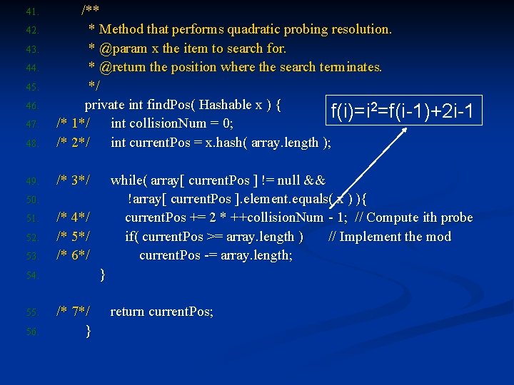 48. /** * Method that performs quadratic probing resolution. * @param x the item