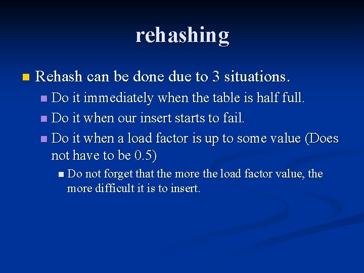 rehashing n Rehash can be done due to 3 situations. Do it immediately when