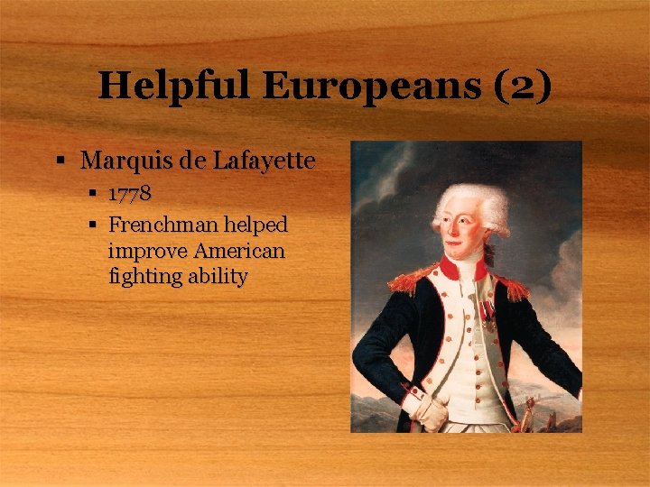 Helpful Europeans (2) § Marquis de Lafayette § 1778 § Frenchman helped improve American