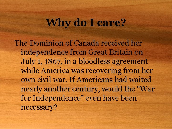 Why do I care? The Dominion of Canada received her independence from Great Britain