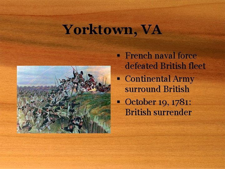 Yorktown, VA § French naval force defeated British fleet § Continental Army surround British