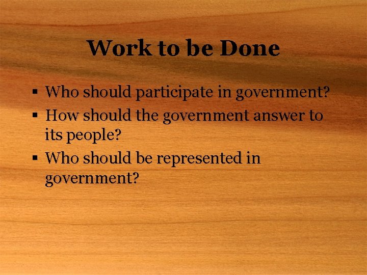 Work to be Done § Who should participate in government? § How should the