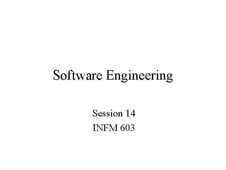 Software Engineering Session 14 INFM 603 