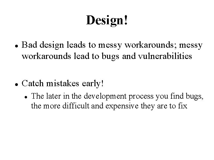 Design! Bad design leads to messy workarounds; messy workarounds lead to bugs and vulnerabilities