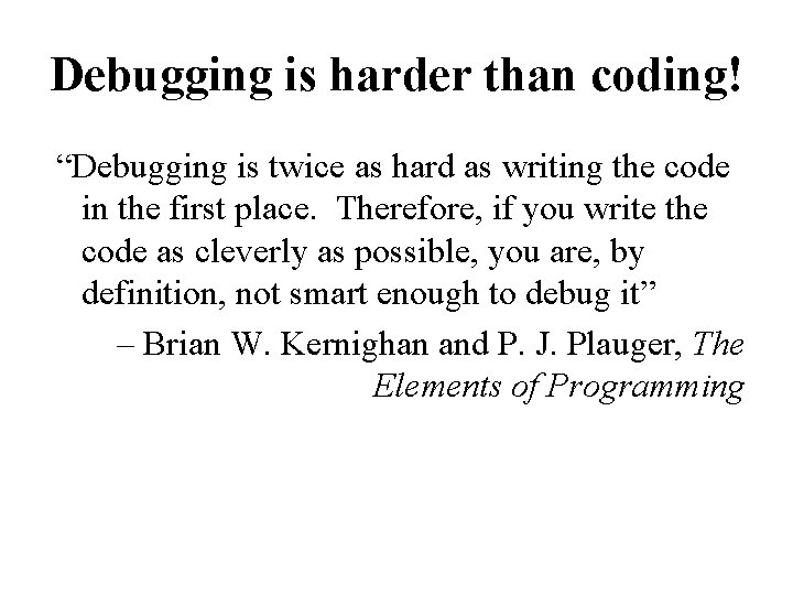 Debugging is harder than coding! “Debugging is twice as hard as writing the code