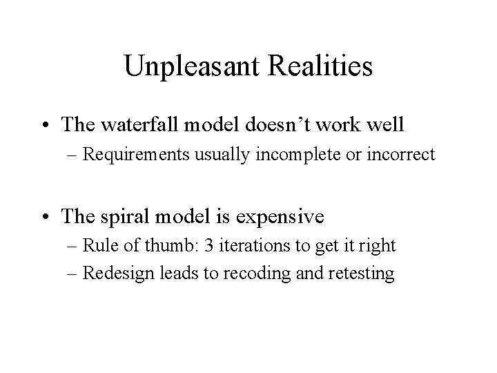 Unpleasant Realities • The waterfall model doesn’t work well – Requirements usually incomplete or