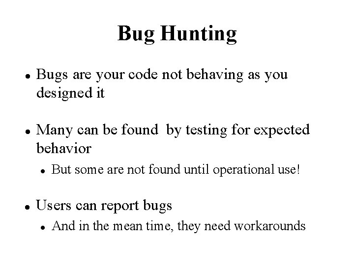 Bug Hunting Bugs are your code not behaving as you designed it Many can