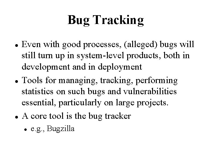 Bug Tracking Even with good processes, (alleged) bugs will still turn up in system-level
