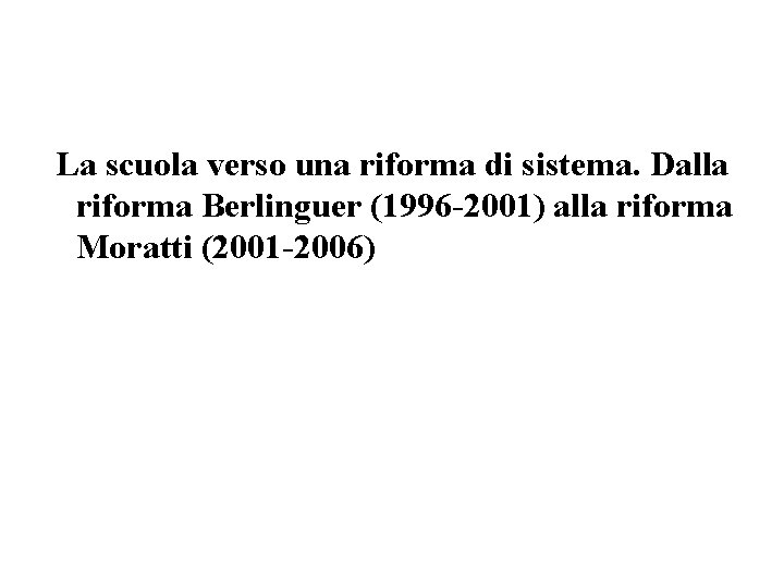 La scuola verso una riforma di sistema. Dalla riforma Berlinguer (1996 -2001) alla riforma