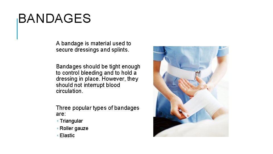 BANDAGES A bandage is material used to secure dressings and splints. Bandages should be