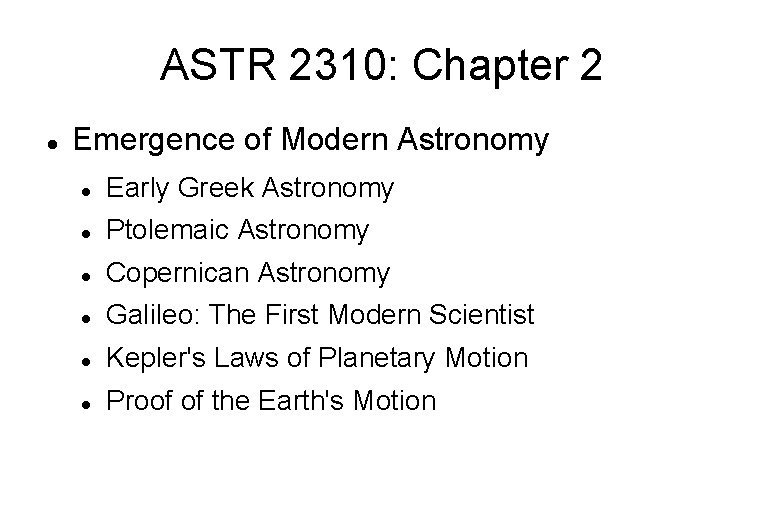 ASTR 2310: Chapter 2 Emergence of Modern Astronomy Early Greek Astronomy Ptolemaic Astronomy Copernican