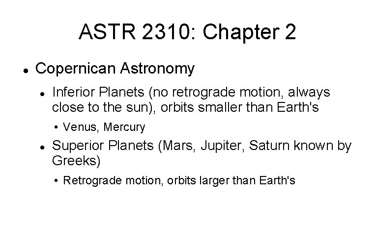 ASTR 2310: Chapter 2 Copernican Astronomy Inferior Planets (no retrograde motion, always close to