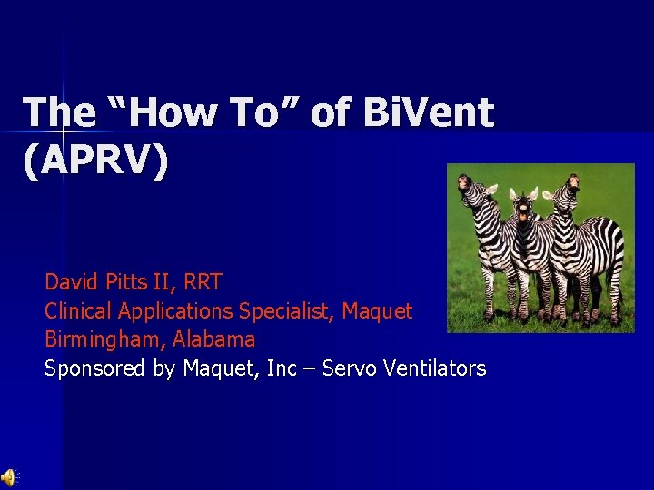 The “How To” of Bi. Vent (APRV) David Pitts II, RRT Clinical Applications Specialist,