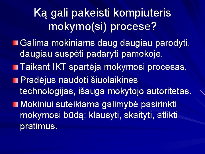 Ką gali pakeisti kompiuteris mokymo(si) procese? Galima mokiniams daugiau parodyti, daugiau suspėti padaryti pamokoje.