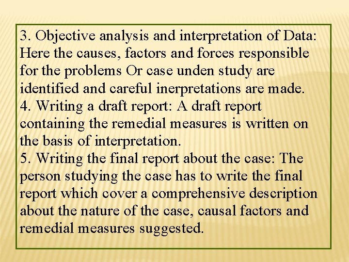 3. Objective analysis and interpretation of Data: Here the causes, factors and forces responsible