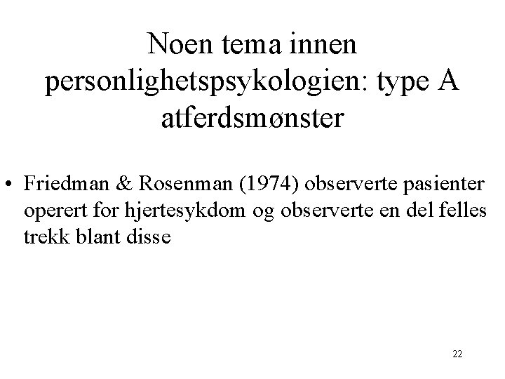 Noen tema innen personlighetspsykologien: type A atferdsmønster • Friedman & Rosenman (1974) observerte pasienter