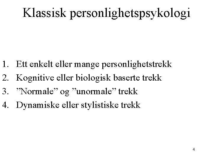 Klassisk personlighetspsykologi 1. 2. 3. 4. Ett enkelt eller mange personlighetstrekk Kognitive eller biologisk