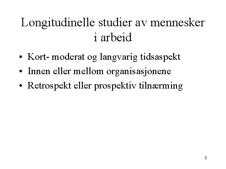 Longitudinelle studier av mennesker i arbeid • Kort- moderat og langvarig tidsaspekt • Innen