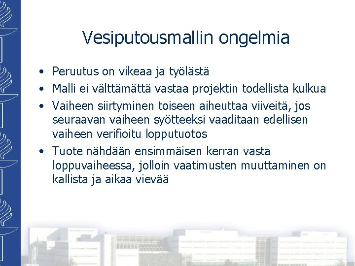 Vesiputousmallin ongelmia • Peruutus on vikeaa ja työlästä • Malli ei välttämättä vastaa projektin