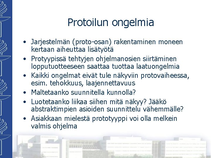 Protoilun ongelmia • Jarjestelmän (proto-osan) rakentaminen moneen kertaan aiheuttaa lisätyötä • Protyypissä tehtyjen ohjelmanosien