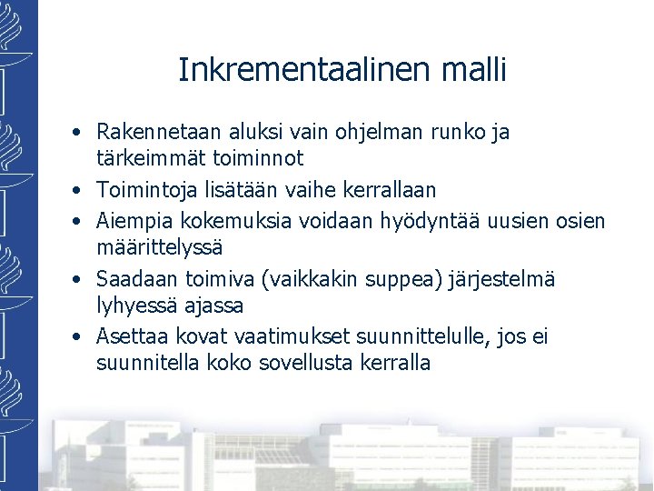 Inkrementaalinen malli • Rakennetaan aluksi vain ohjelman runko ja tärkeimmät toiminnot • Toimintoja lisätään