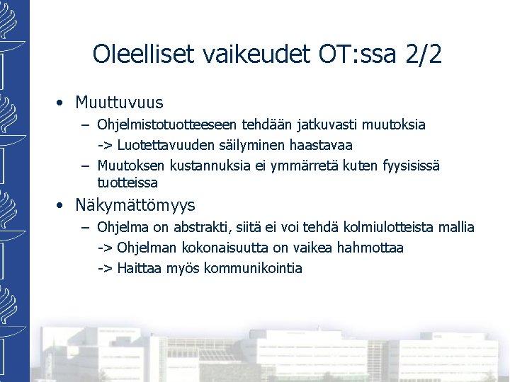 Oleelliset vaikeudet OT: ssa 2/2 • Muuttuvuus – Ohjelmistotuotteeseen tehdään jatkuvasti muutoksia -> Luotettavuuden