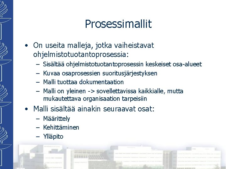 Prosessimallit • On useita malleja, jotka vaiheistavat ohjelmistotuotantoprosessia: – – Sisältää ohjelmistotuotantoprosessin keskeiset osa-alueet