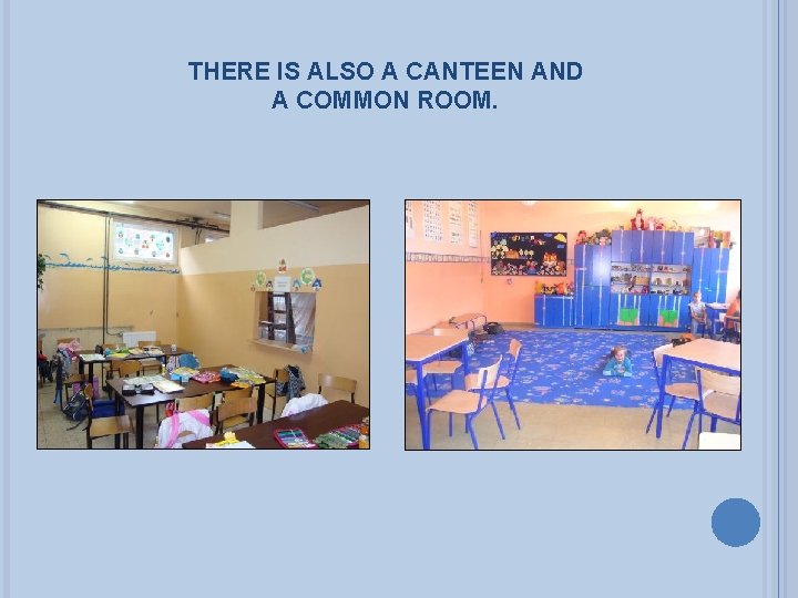 THERE IS ALSO A CANTEEN AND A COMMON ROOM. 