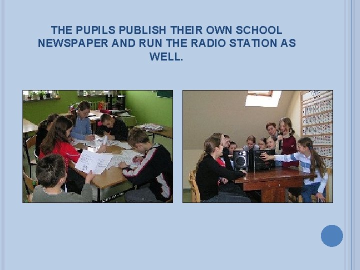 THE PUPILS PUBLISH THEIR OWN SCHOOL NEWSPAPER AND RUN THE RADIO STATION AS WELL.