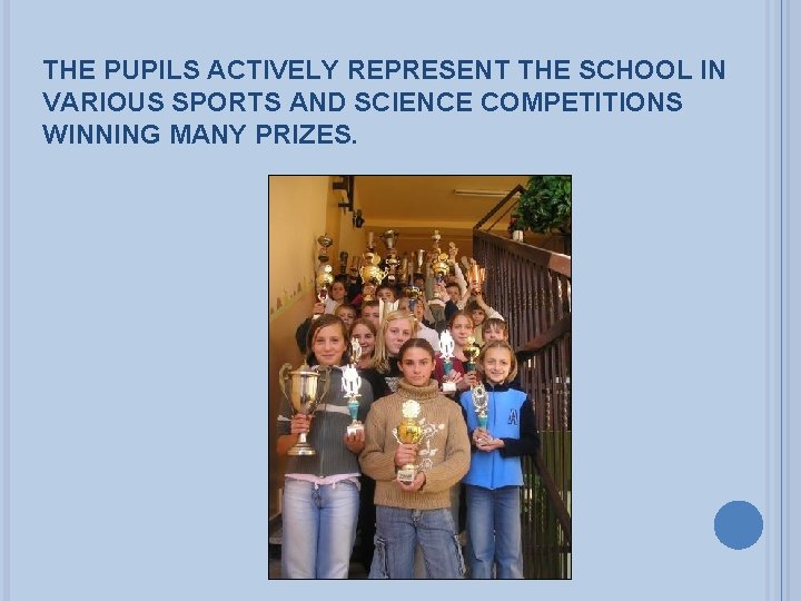 THE PUPILS ACTIVELY REPRESENT THE SCHOOL IN VARIOUS SPORTS AND SCIENCE COMPETITIONS WINNING MANY