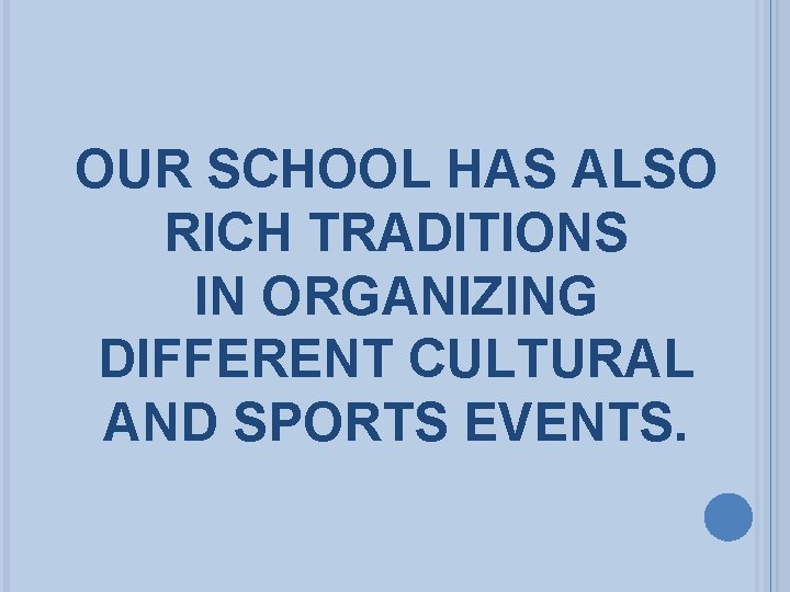 OUR SCHOOL HAS ALSO RICH TRADITIONS IN ORGANIZING DIFFERENT CULTURAL AND SPORTS EVENTS. 