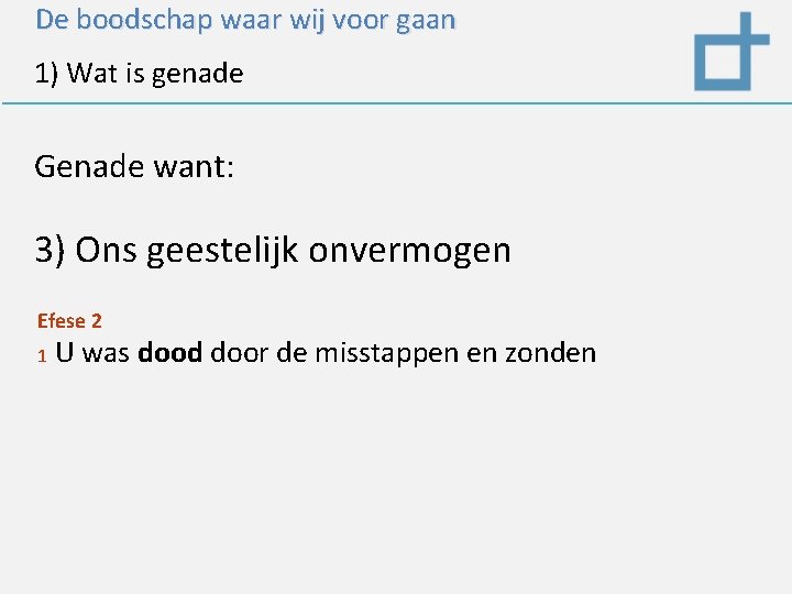 De boodschap waar wij voor gaan 1) Wat is genade Genade want: 3) Ons